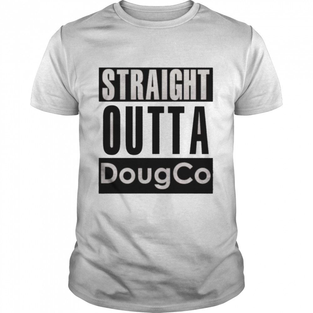 Straight outta dougco shirt
