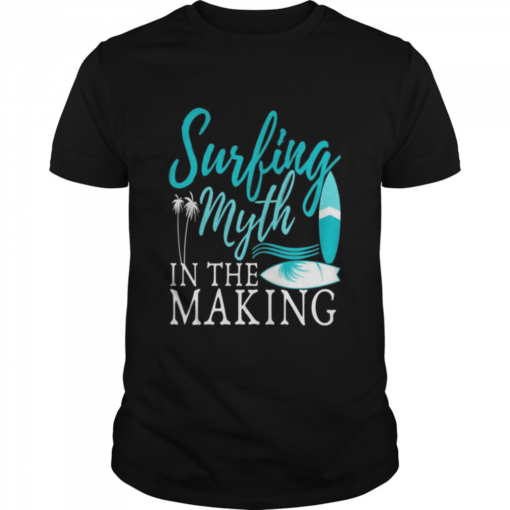 Surfing Myth in The Making Surfboard Surfer Surfing Shirt