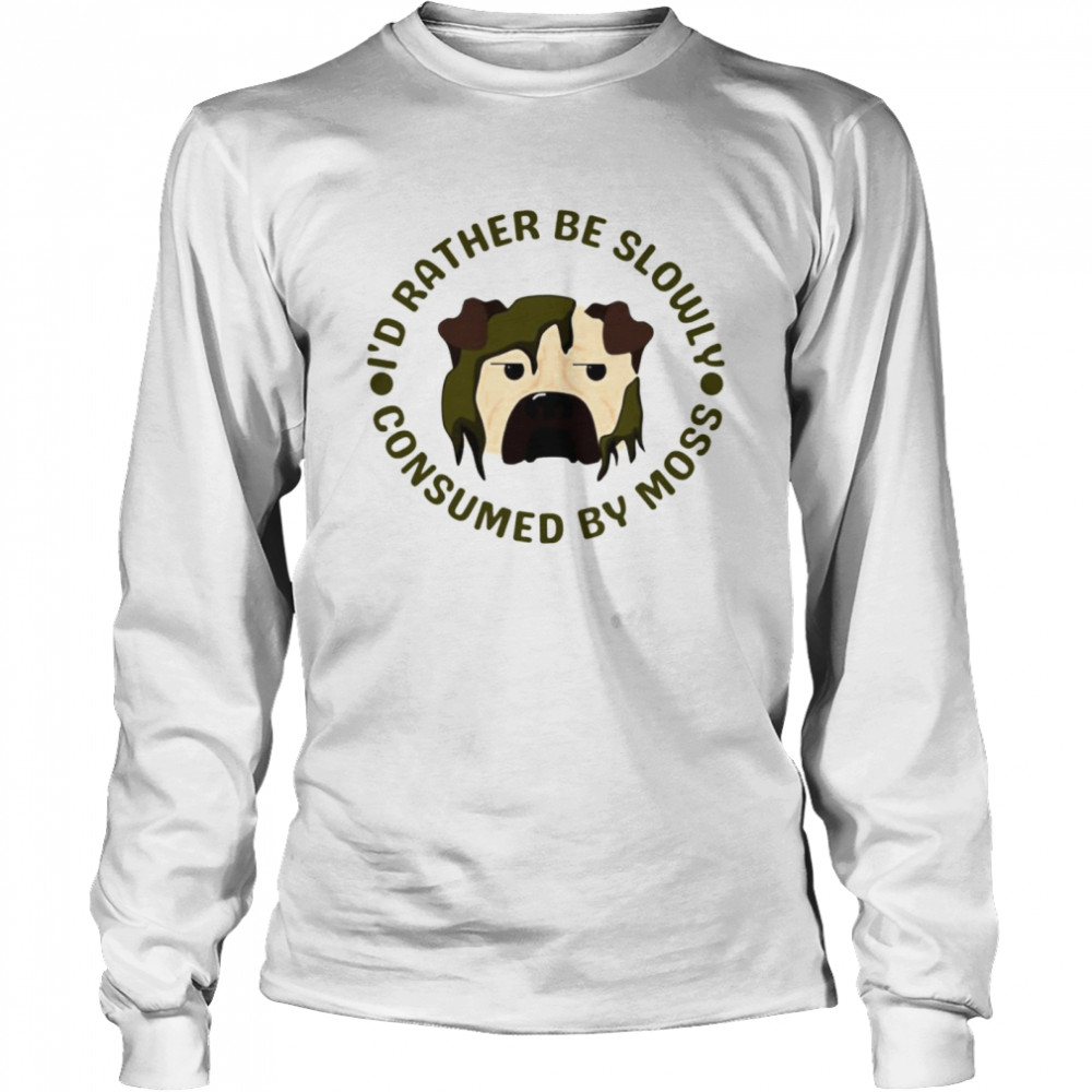 I’d rather be slowly consumed by moss logo shirt Long Sleeved T-shirt
