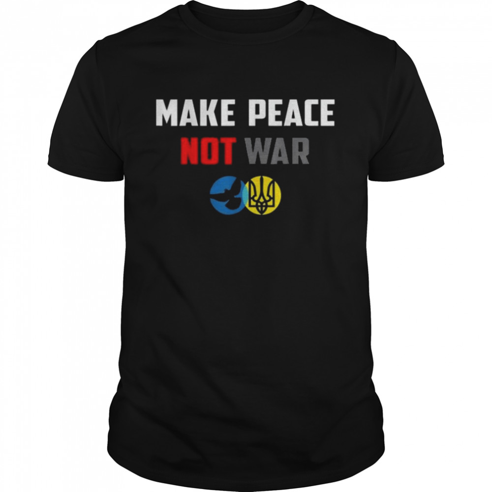 Make Peace Not War Ukraine Russia Shirt