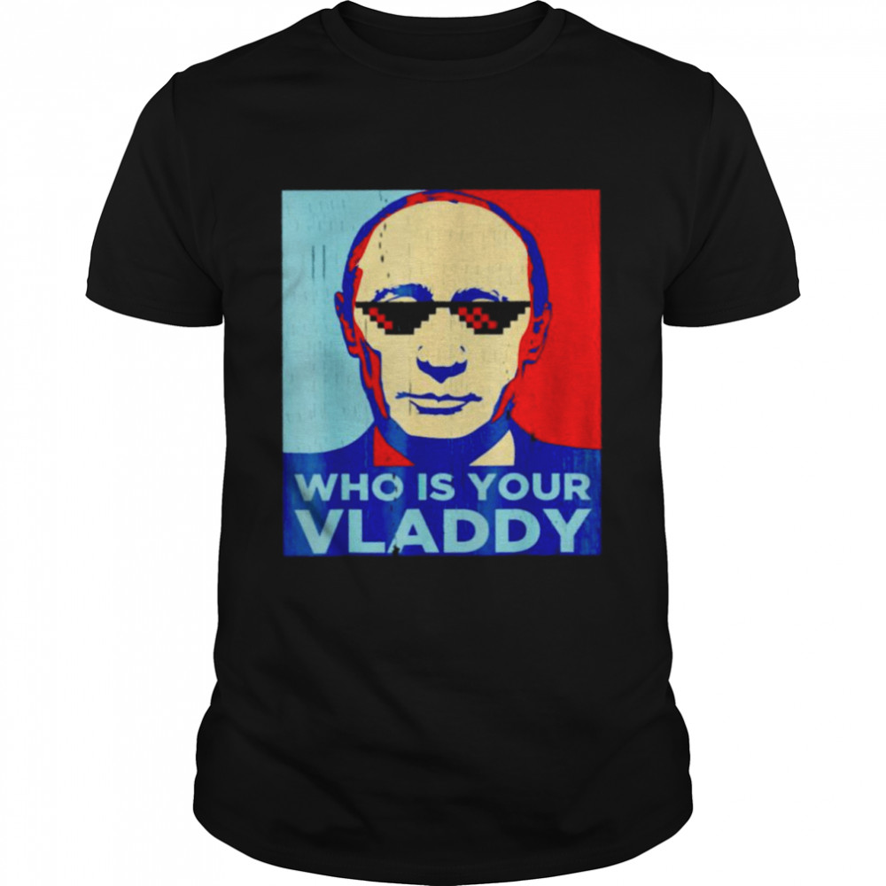 Vladimir Putin who is your Vladdy shirt