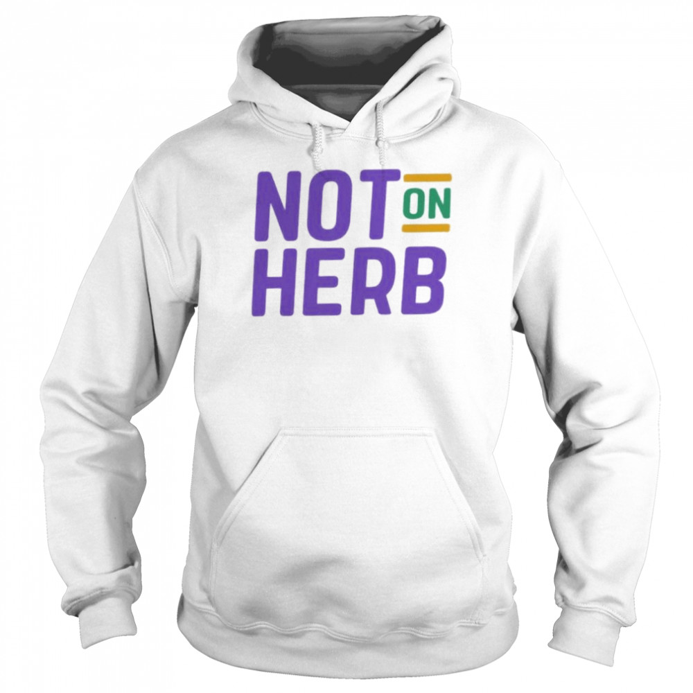 Not On Herb shirt Unisex Hoodie