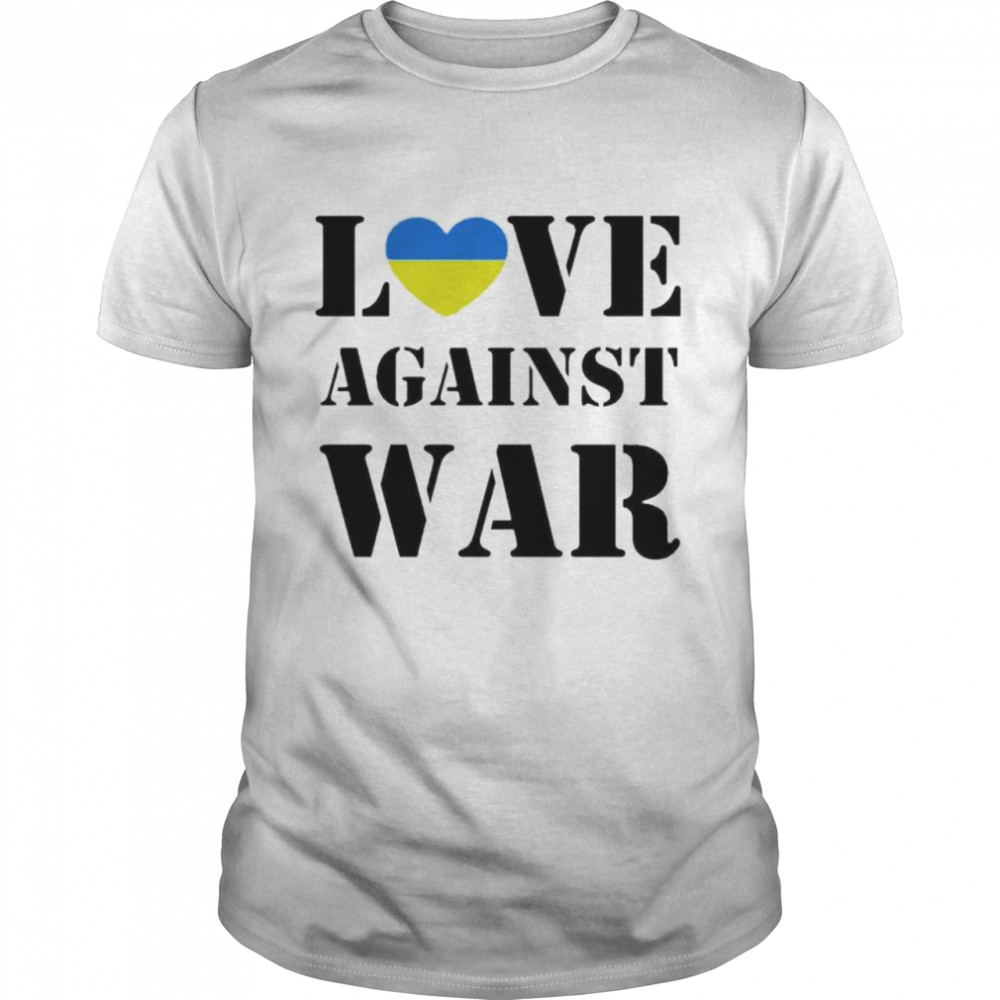 Ukraine love against war shirt
