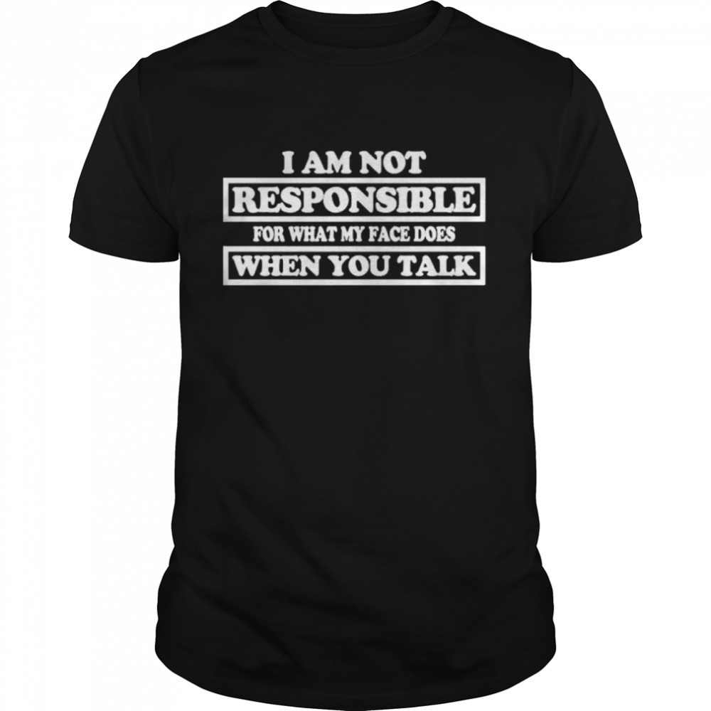 I Am Not Responsible For What My Face Does When You Talk t-shirt Classic Men's T-shirt