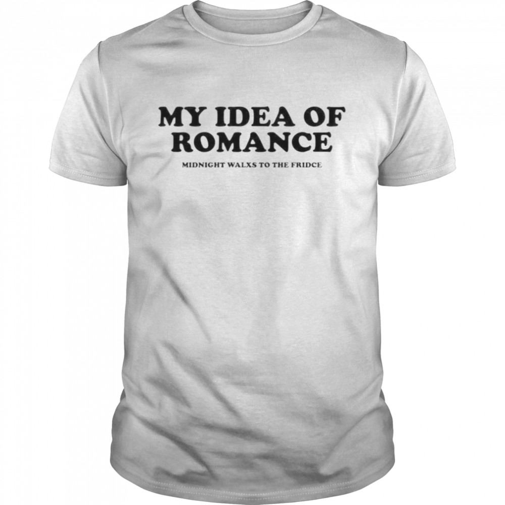 My idea of romance midnight walxs to the fridce shirt