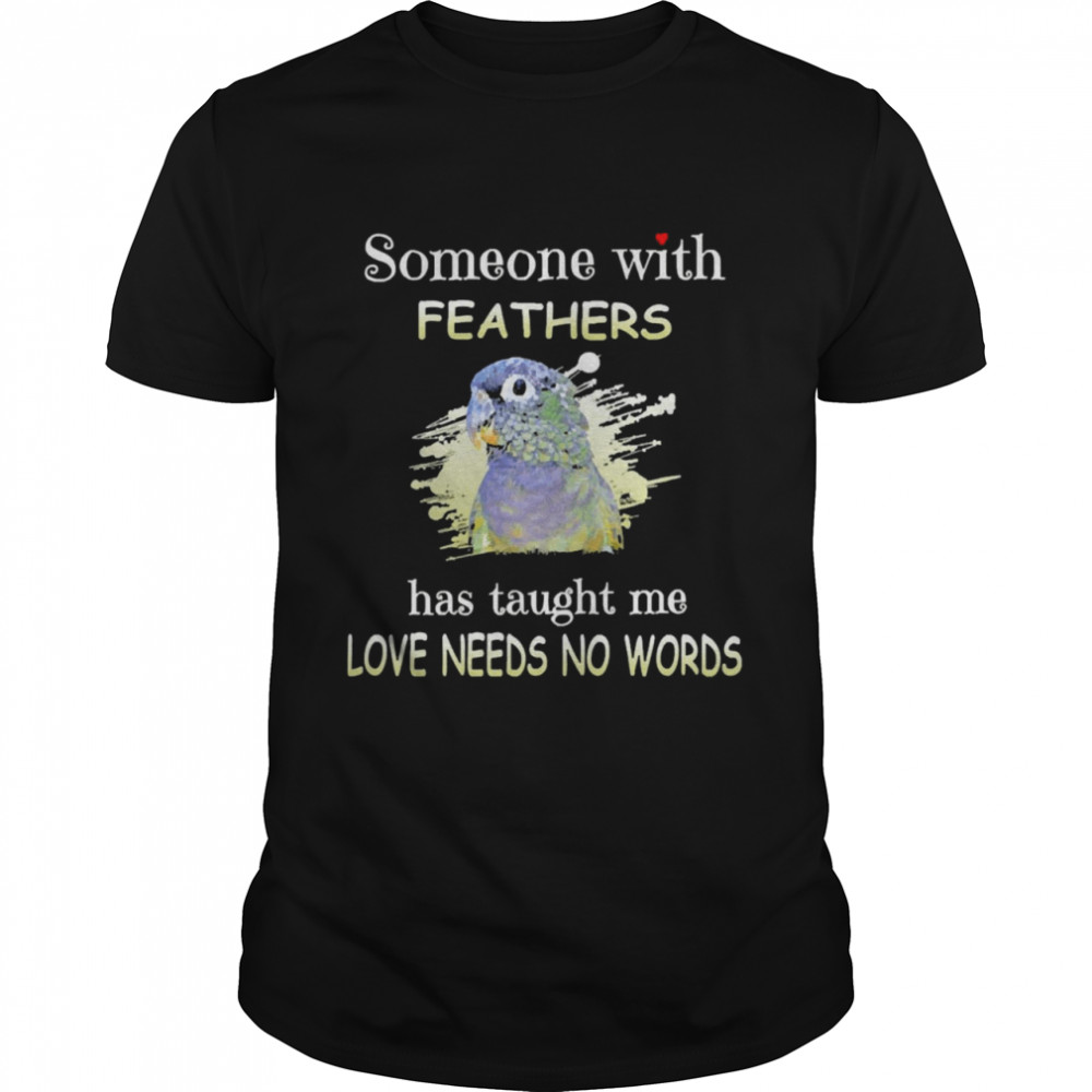 Parrot Pionus Someone With Feathers Has Taught Me Love Needs No Words  Classic Men's T-shirt
