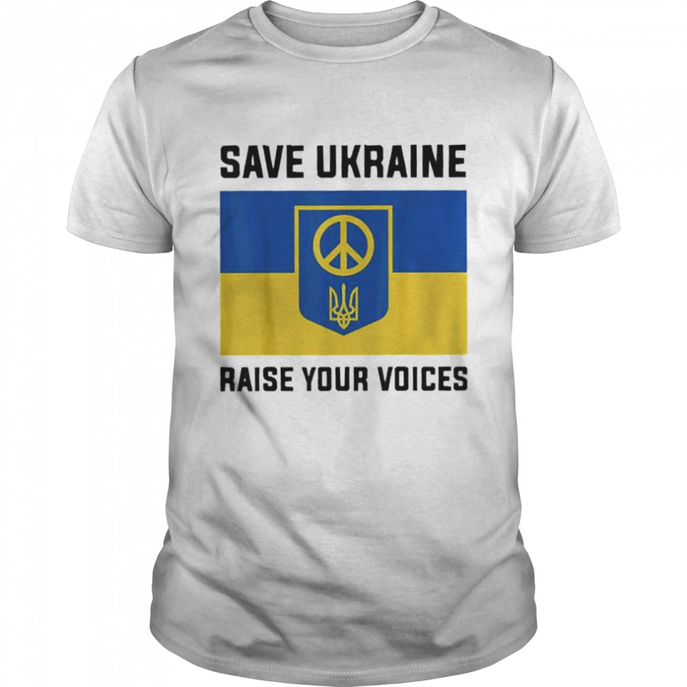 Ukraine Save Ukraine Raise Your Voices Ukraine Flag Love Ukraine shirt