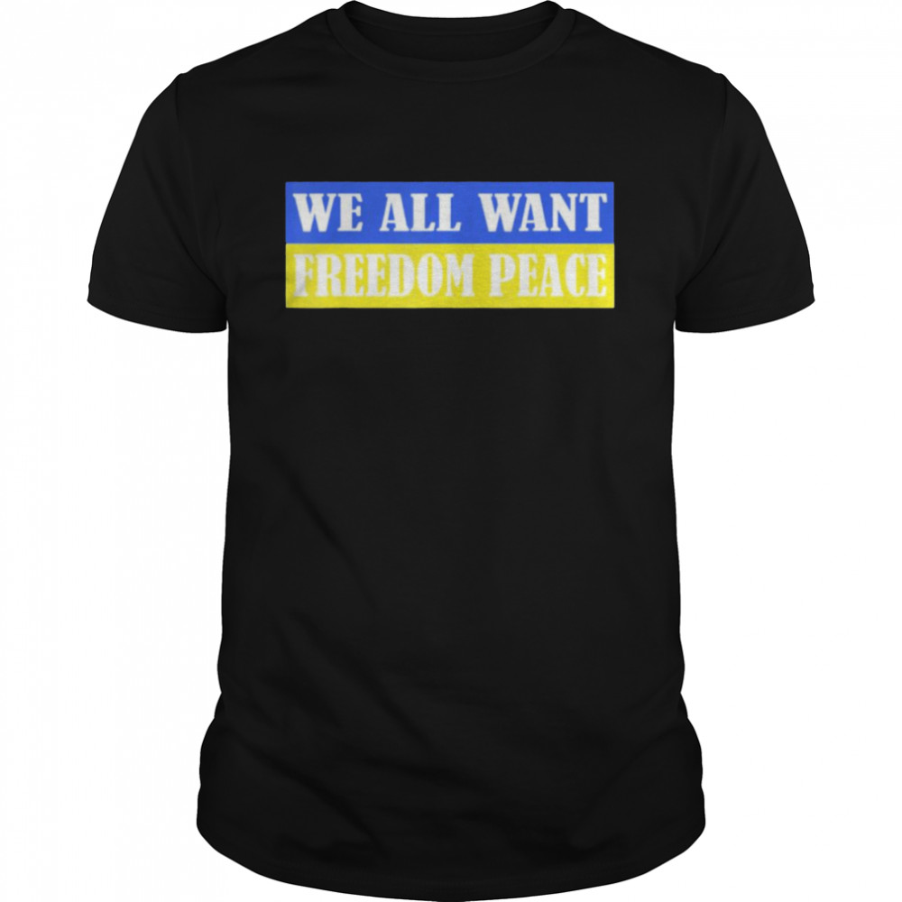 Ukraine we all want freedom peace shirt