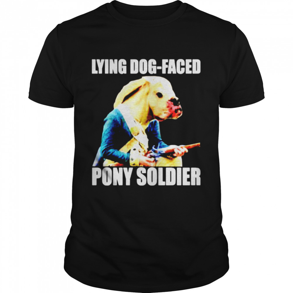 Lying dog faced pony soldier shirt