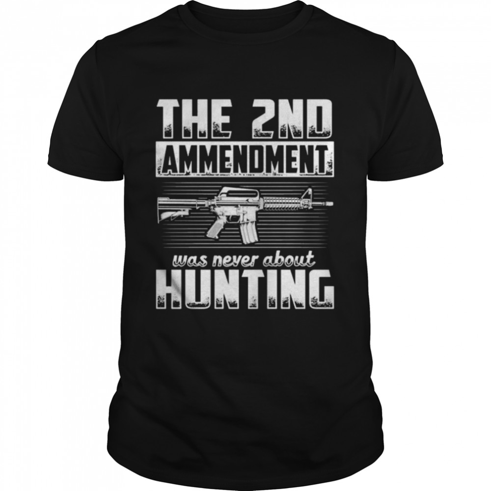The 2nd Amendment Was Never About Hunting T-Shirt