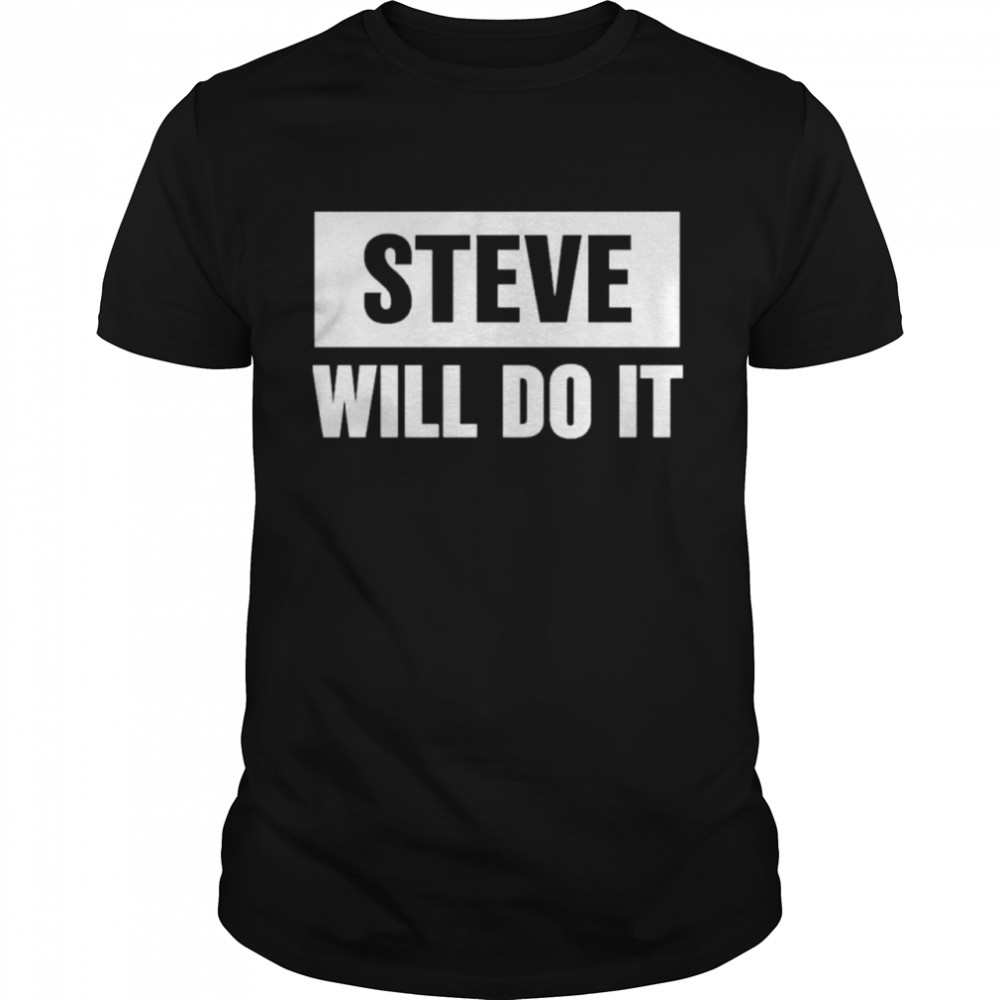 Steve Will Do It shirt
