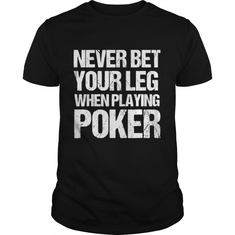 Never bet your leg when playing poker shirt Classic Men's T-shirt