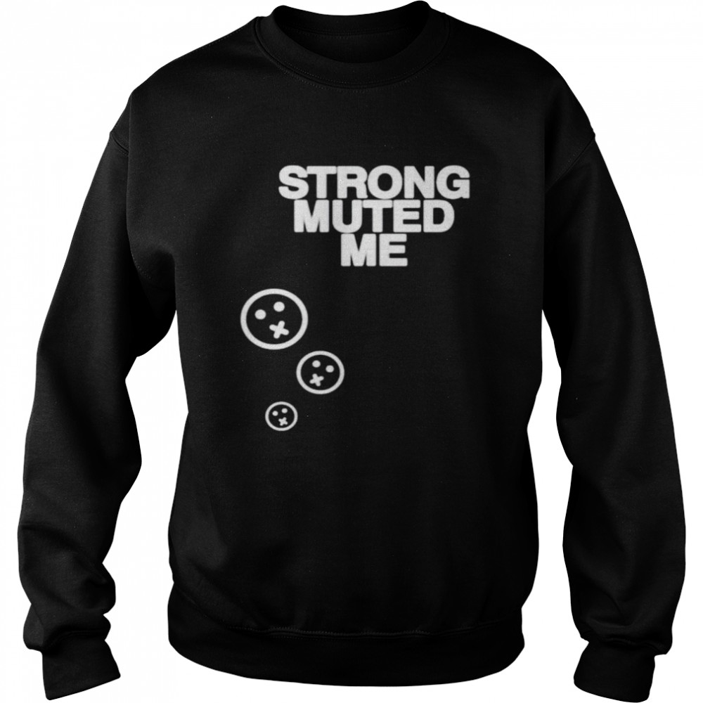 Strong muted me smiley shirt Unisex Sweatshirt