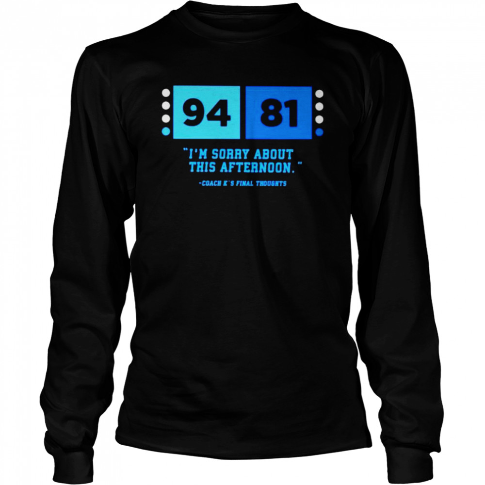 94-81 coach K final thoughts I’m sorry about this afternoon shirt Long Sleeved T-shirt
