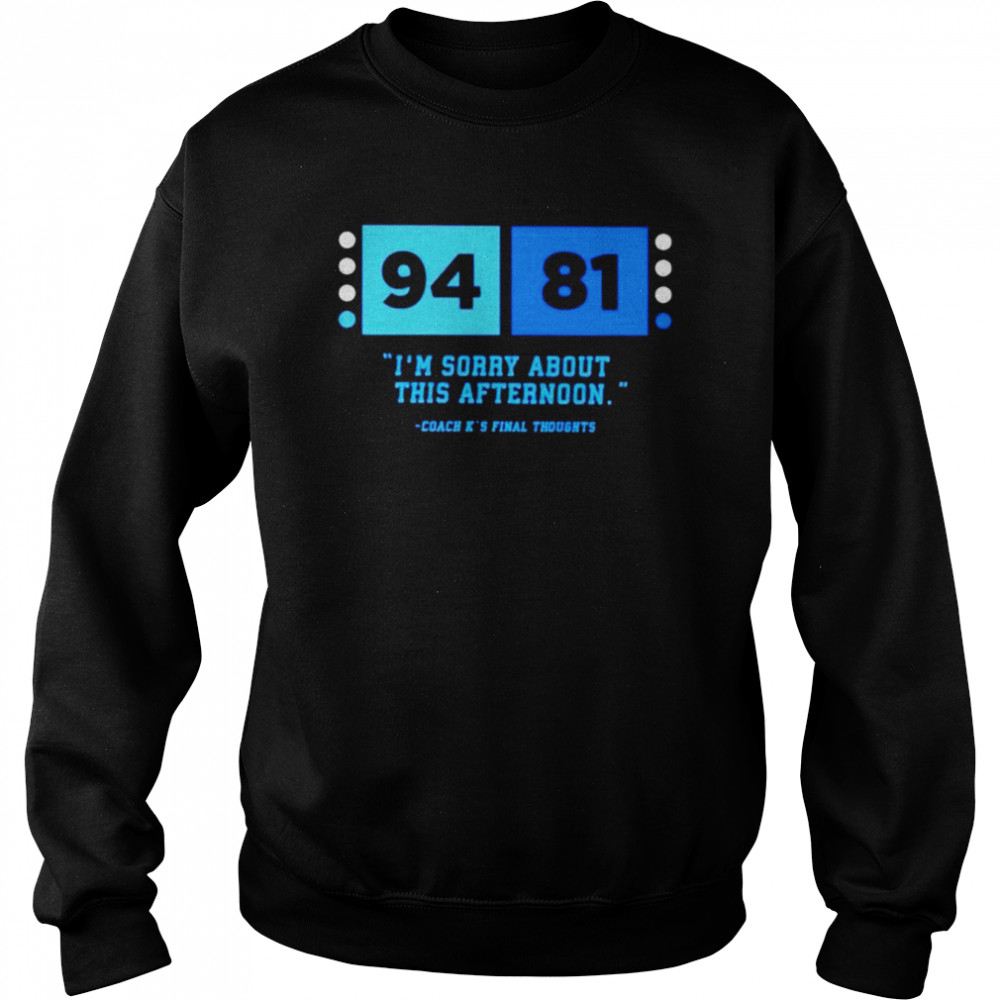 94-81 coach K final thoughts I’m sorry about this afternoon shirt Unisex Sweatshirt