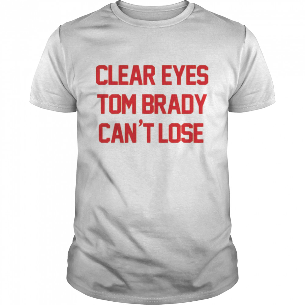 Clear eyes tom Brady can’t lose shirt