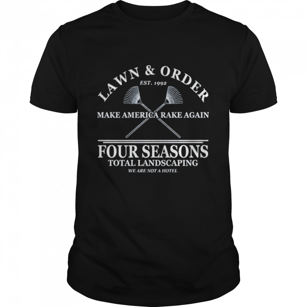 Lawn & order make america rake again four seasons total landscaping shirt
