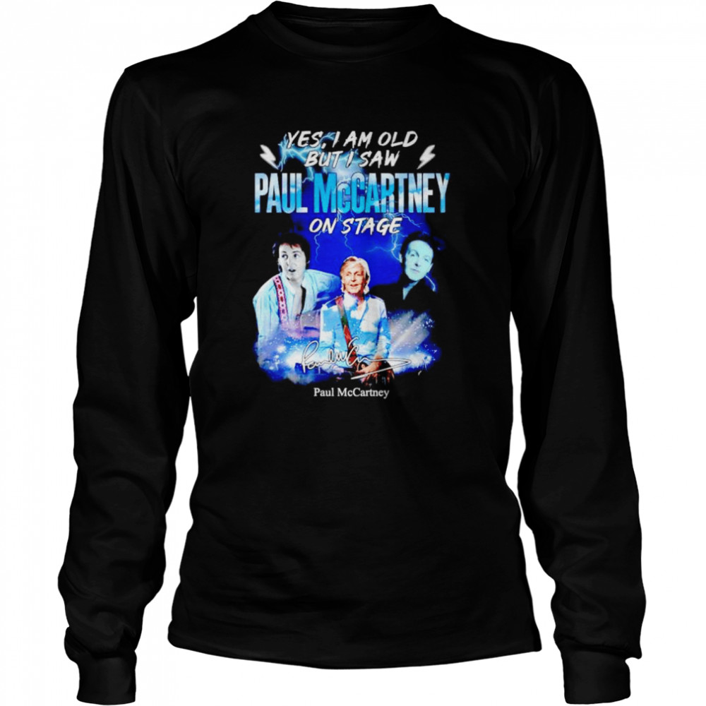 Yes I am old but I saw Paul McCartney on stage signature shirt Long Sleeved T-shirt