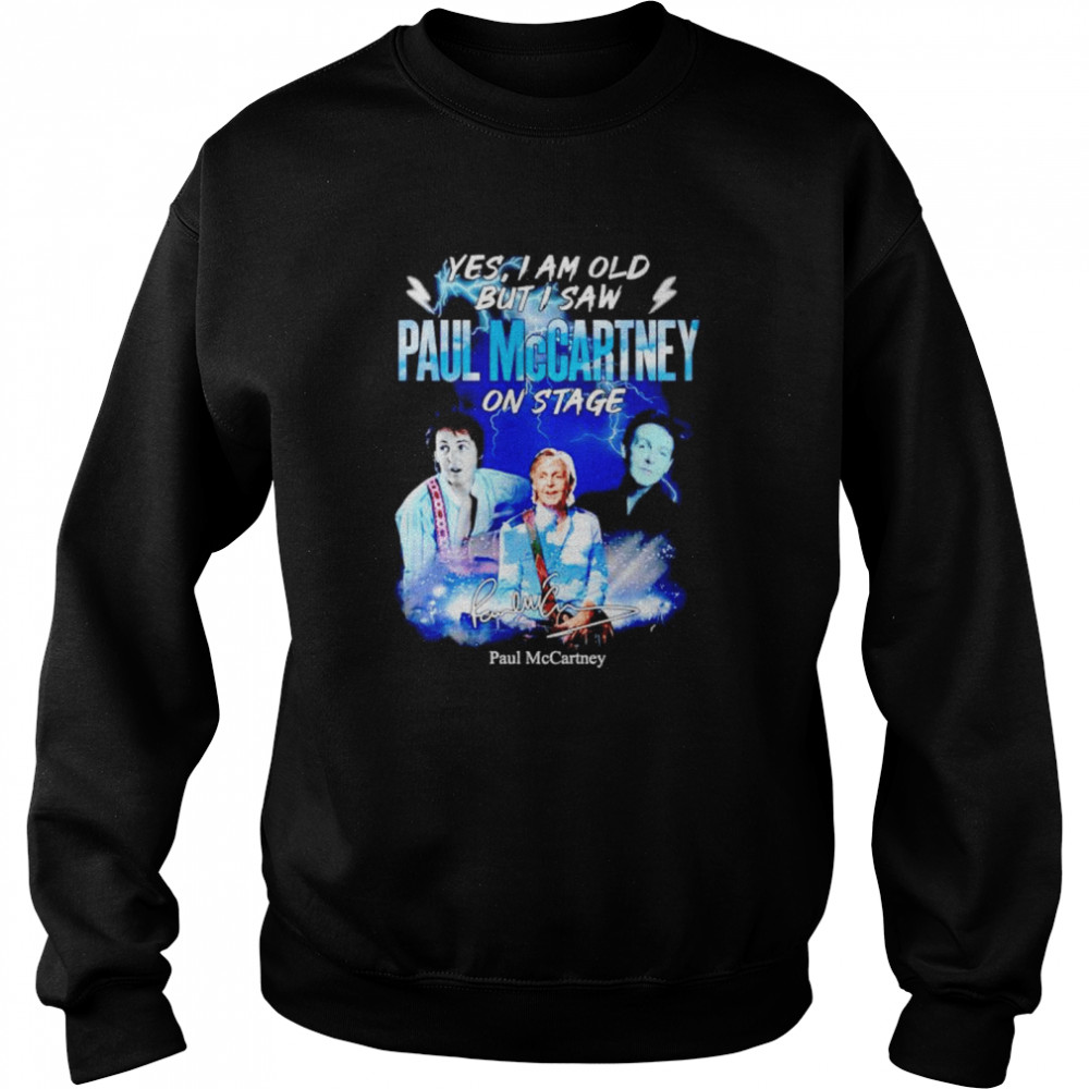 Yes I am old but I saw Paul McCartney on stage signature shirt Unisex Sweatshirt