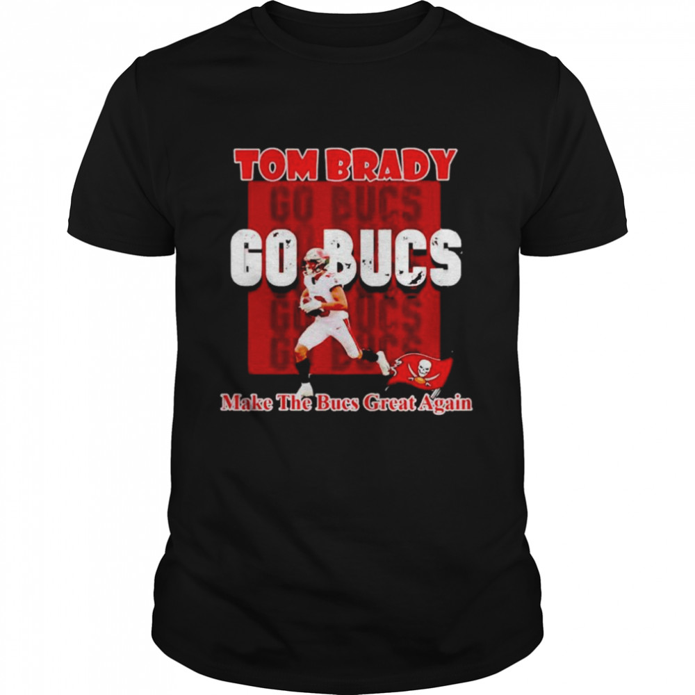 Tom Brady go Buccaneers make the Buccaneers great again shirt