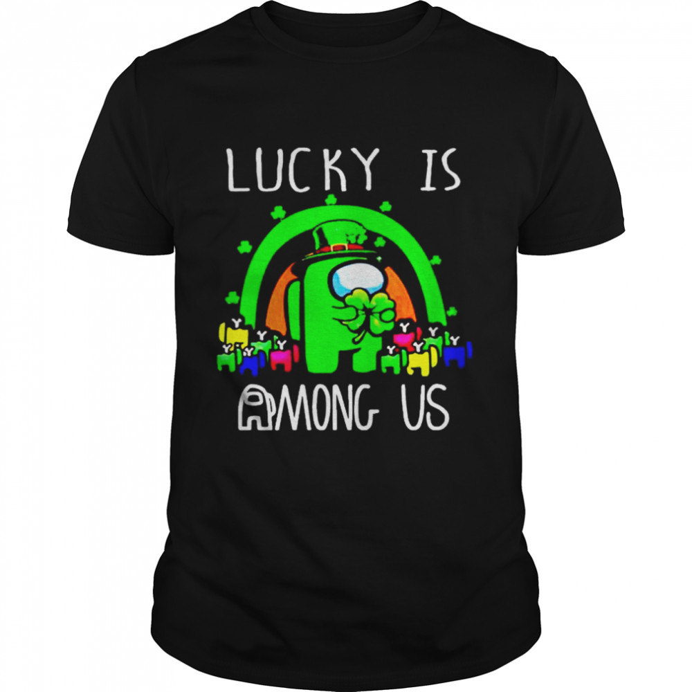 St Patrick’s day lucky is Among US shirt