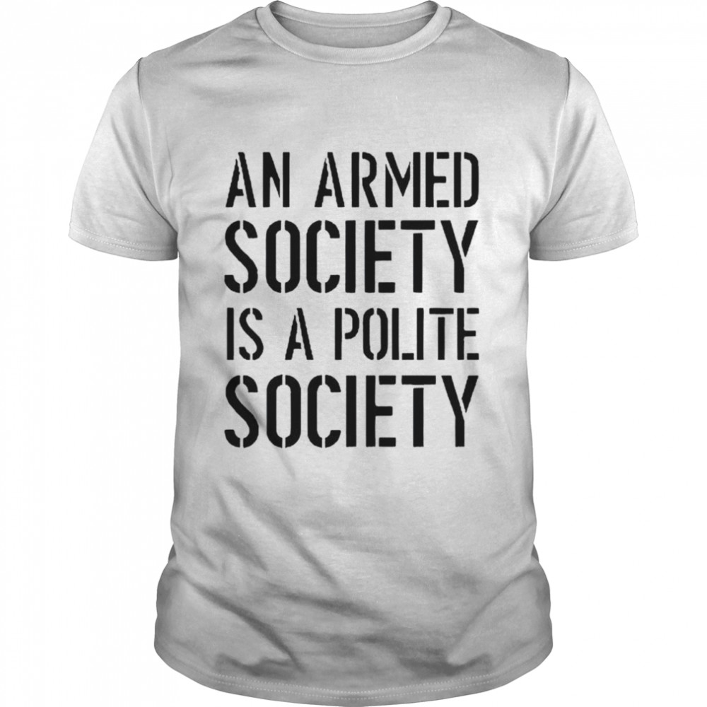 An armed society is a polite society shirt