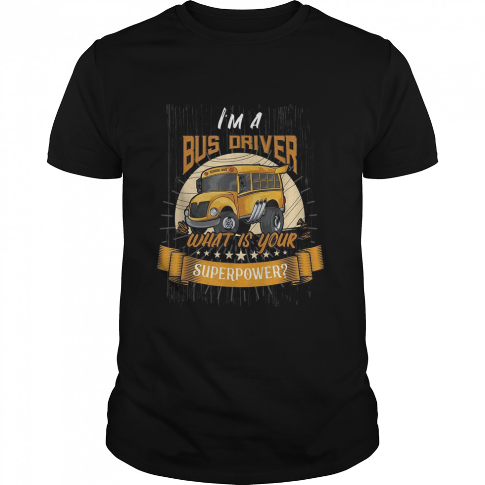 I Am A Bus Driver What Is Your Superpower School Bus  Classic Men's T-shirt