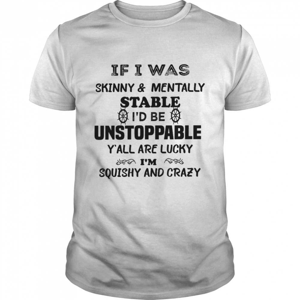 If I was skinny andtally stable design fun Shirt