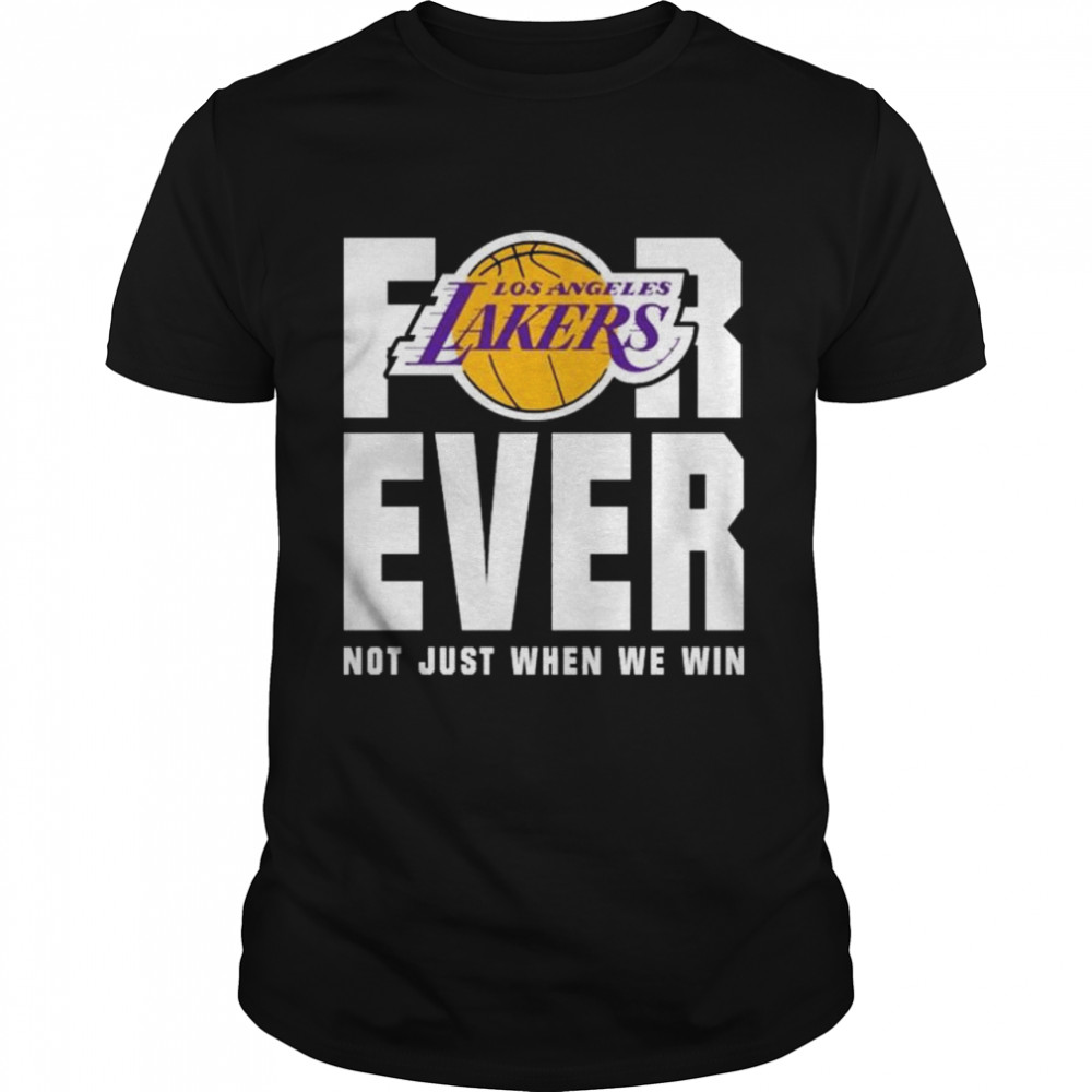 Los Angeles Lakers forever not just when we win shirt