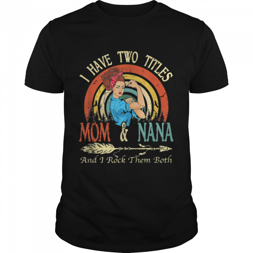 I Have Two Titles Mom And Nana Vintage Decor Mothers Day T-Shirt B09W5HZKL7