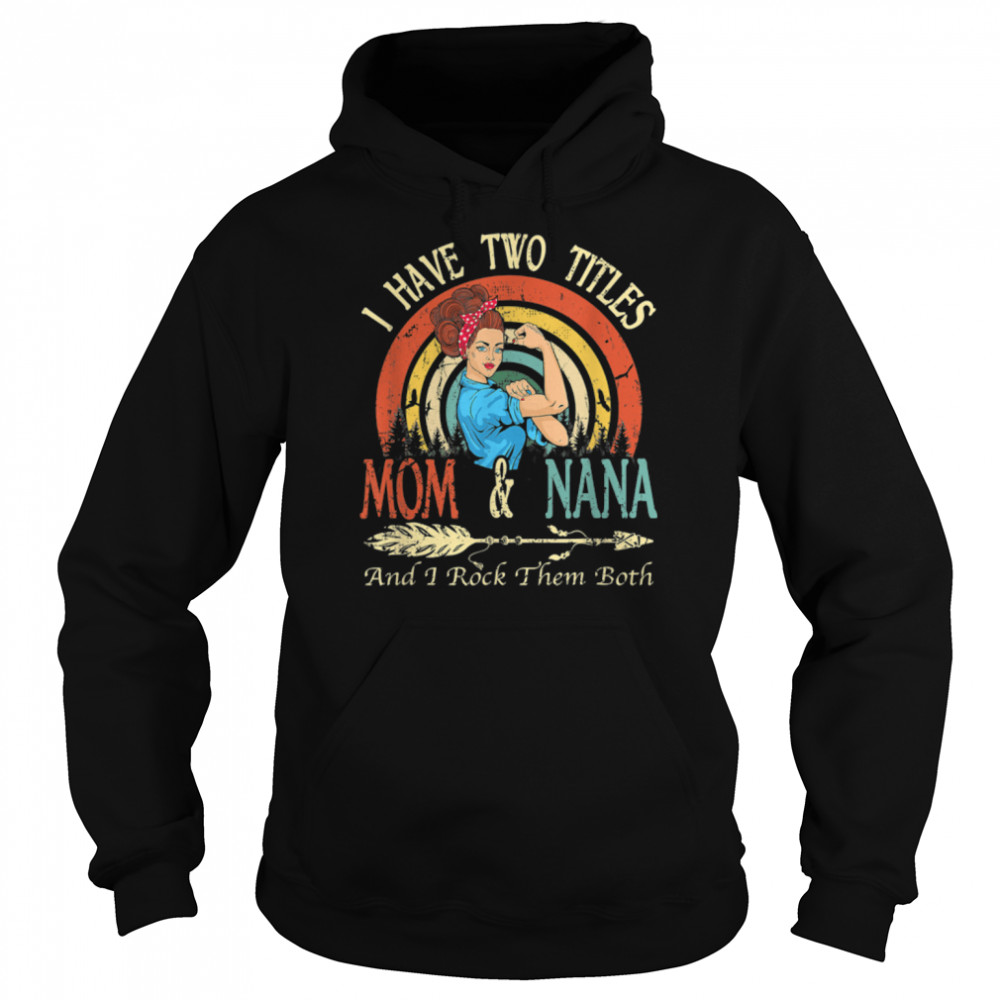 I Have Two Titles Mom And Nana Vintage Decor Mothers Day T- B09W5HZKL7 Unisex Hoodie