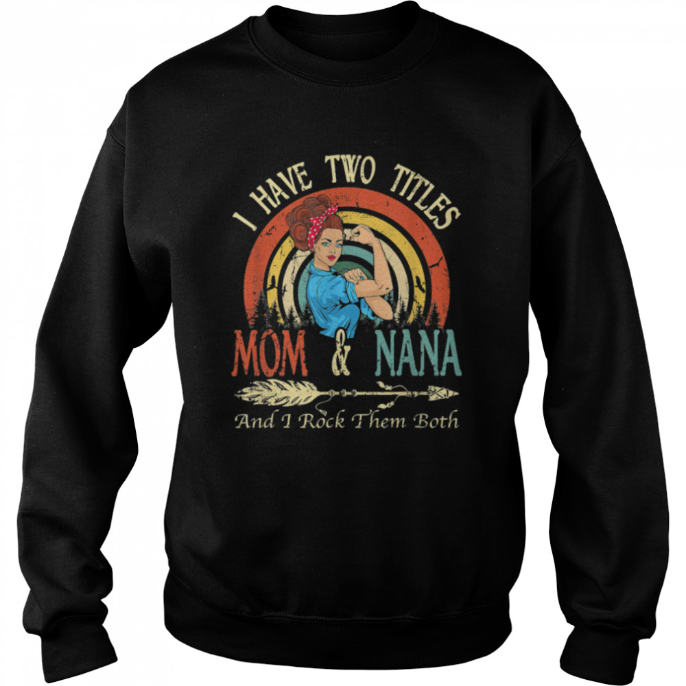 I Have Two Titles Mom And Nana Vintage Decor Mothers Day T- B09W5HZKL7 Unisex Sweatshirt