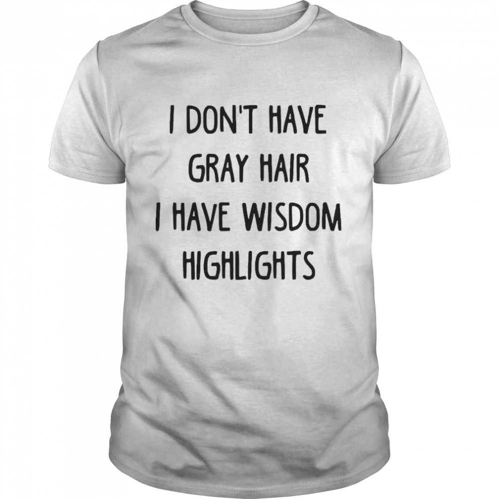 I Don’t Have Gray Hair I Have Wisdom Highlights  Classic Men's T-shirt
