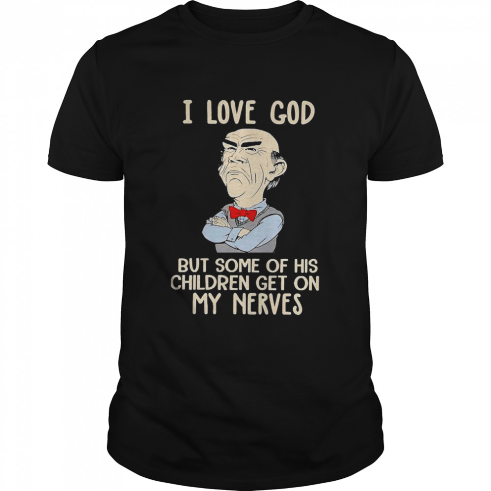 Jeff Dunham I Love God But Some Of His Children Get On My Nerves  Classic Men's T-shirt
