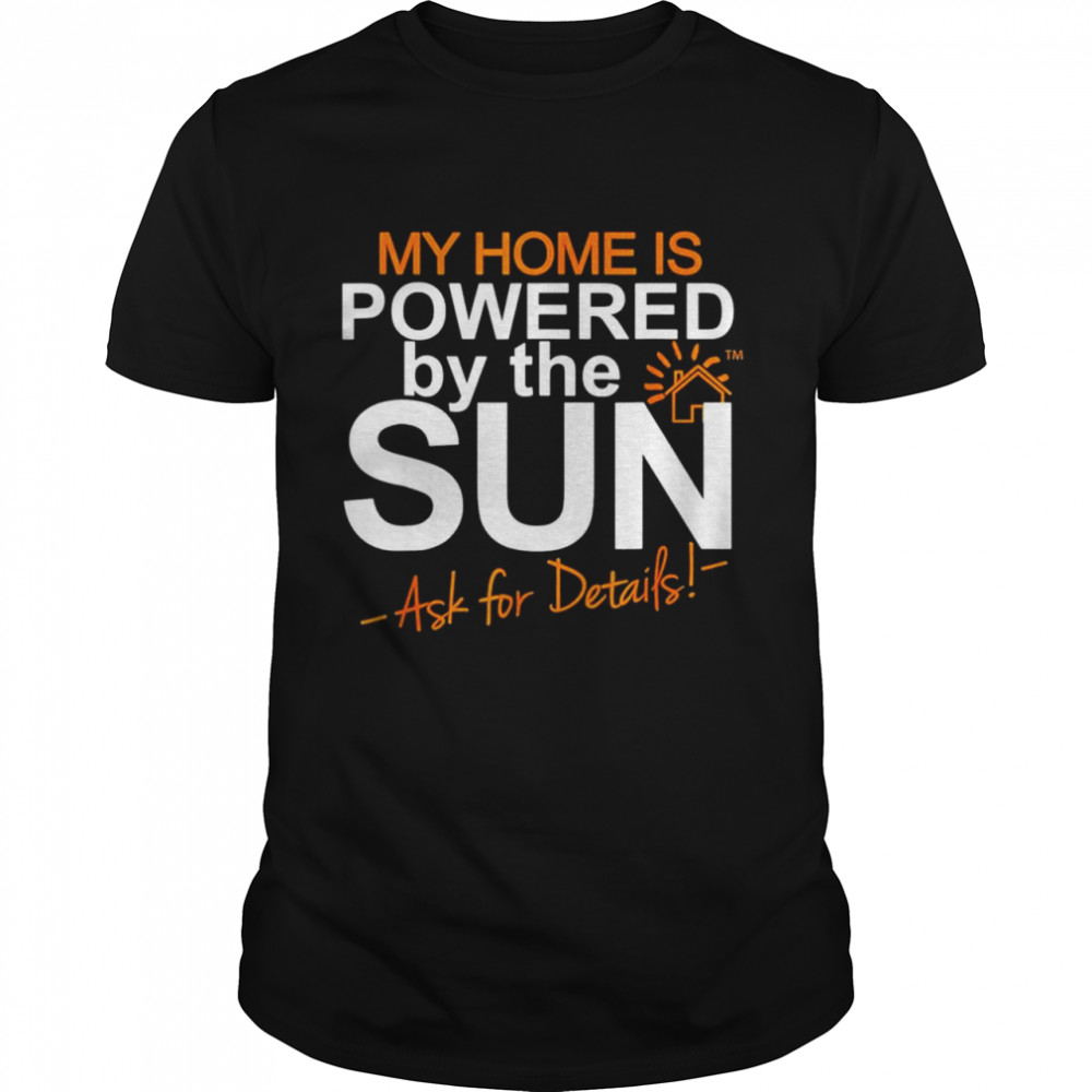 My Home Is Powered By The Sun Solars Home Shirt
