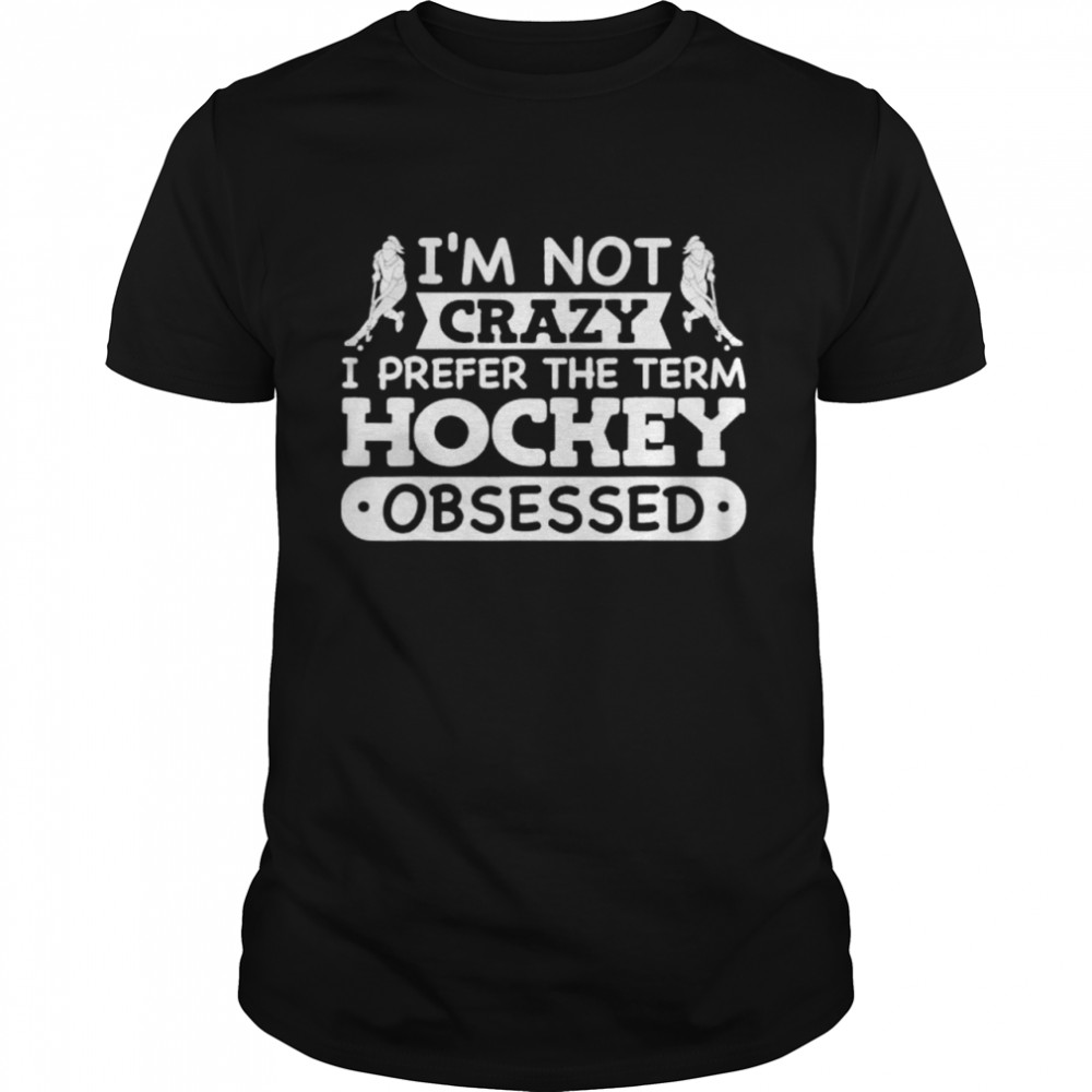 Field Hockey Girl Im Not Crazy Hockey Obsessed shirt Classic Men's T-shirt