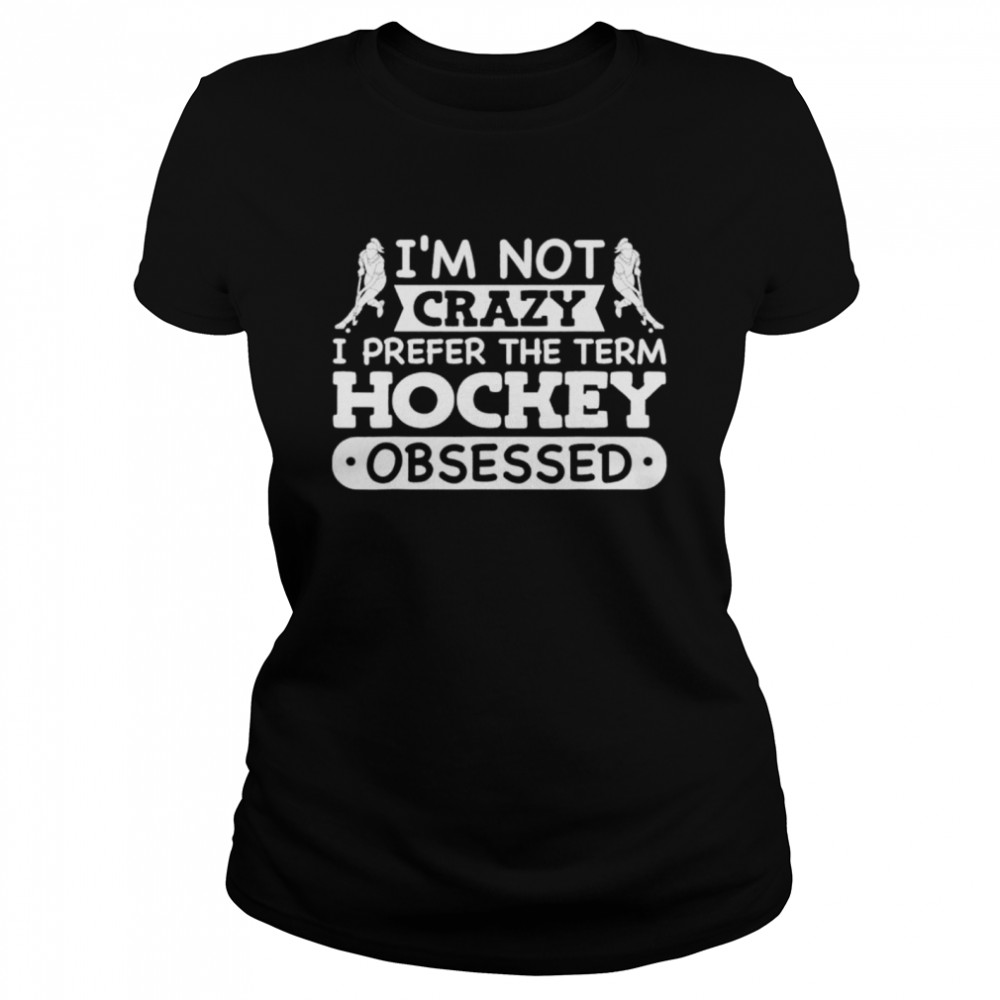 Field Hockey Girl Im Not Crazy Hockey Obsessed shirt Classic Women's T-shirt