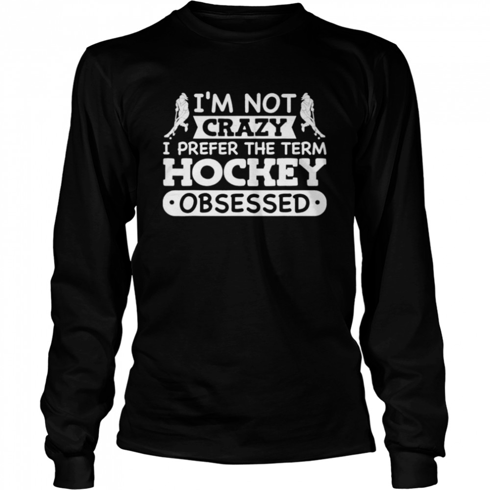 Field Hockey Girl Im Not Crazy Hockey Obsessed shirt Long Sleeved T-shirt