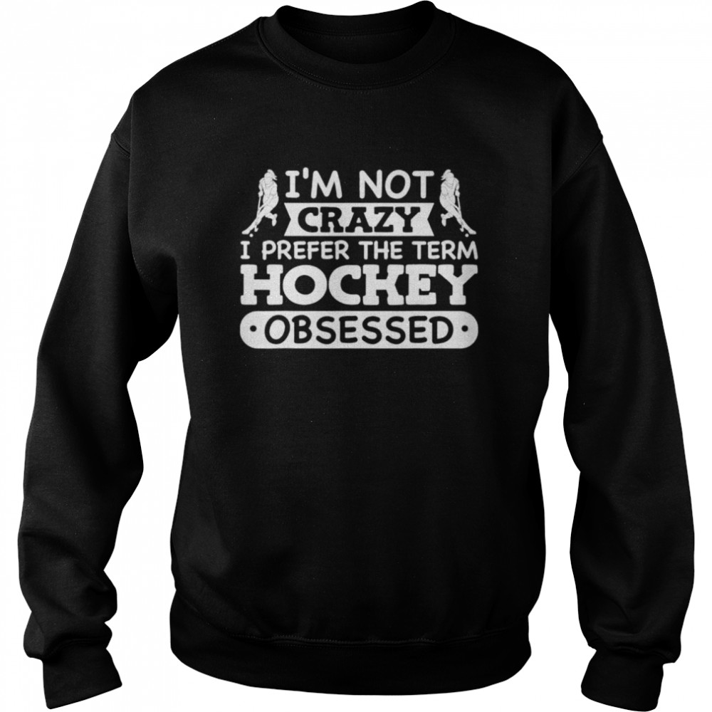 Field Hockey Girl Im Not Crazy Hockey Obsessed shirt Unisex Sweatshirt