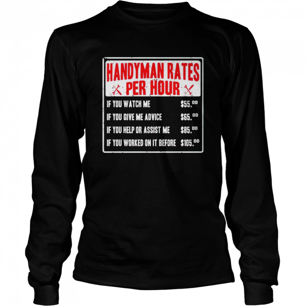 Handyman rates per hour if you watch me shirt Long Sleeved T-shirt