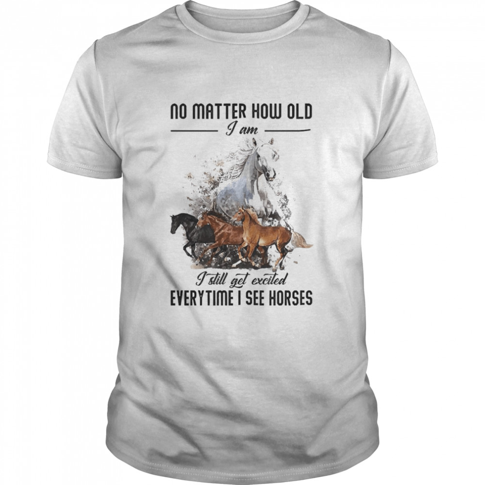Horse No Matter How Old I Am I Still Get Excited Everytime I See A Horses  Classic Men's T-shirt
