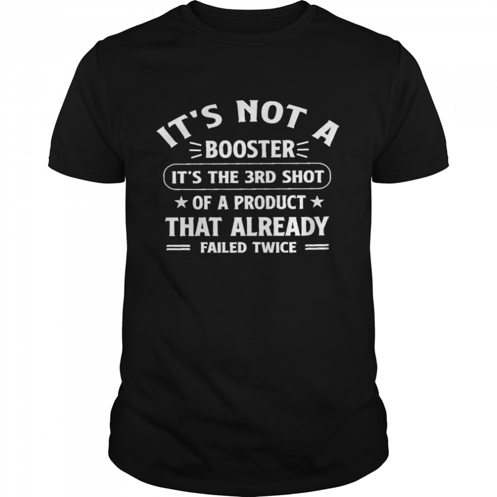 It’s Not A Booster It’s The 3rd Shot Of Product That Already Failed Twice  Classic Men's T-shirt