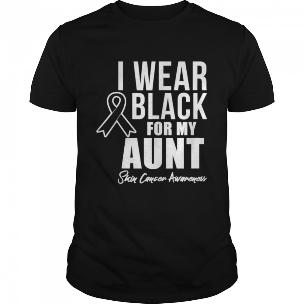 Skin Cancer Awareness I Wear Black For Aunt shirt