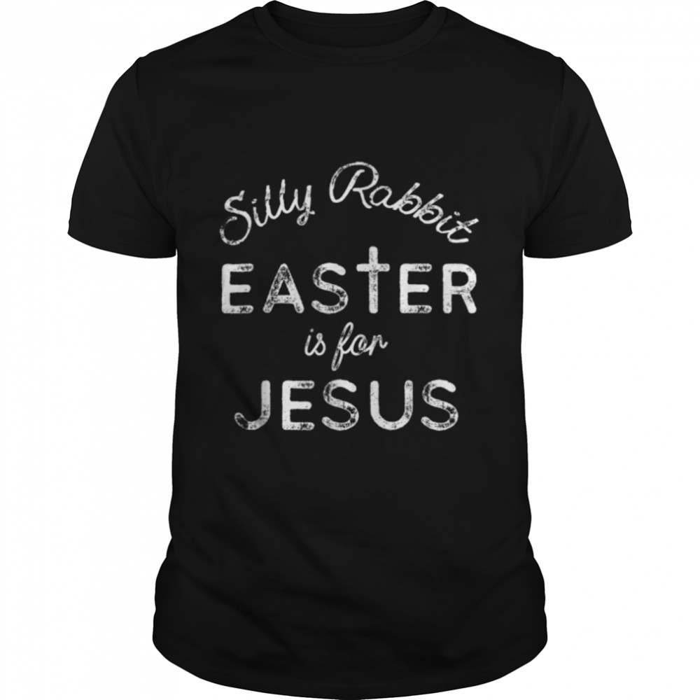 Silly Rabbit Easter Is For Jesus Christians Men Women Kids T-Shirt B09WD7VWJD