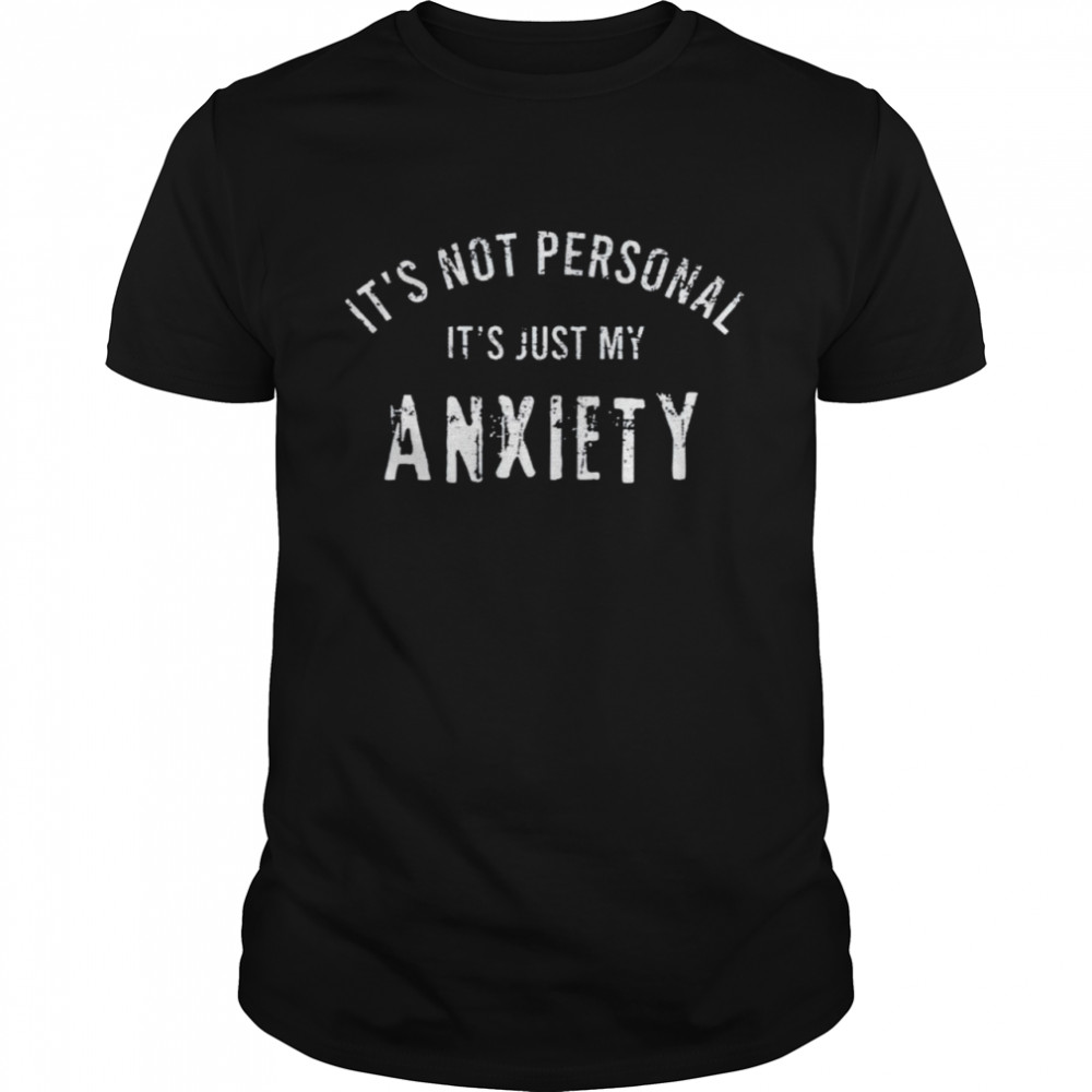 It’s not personal it’s just my anxiety shirt
