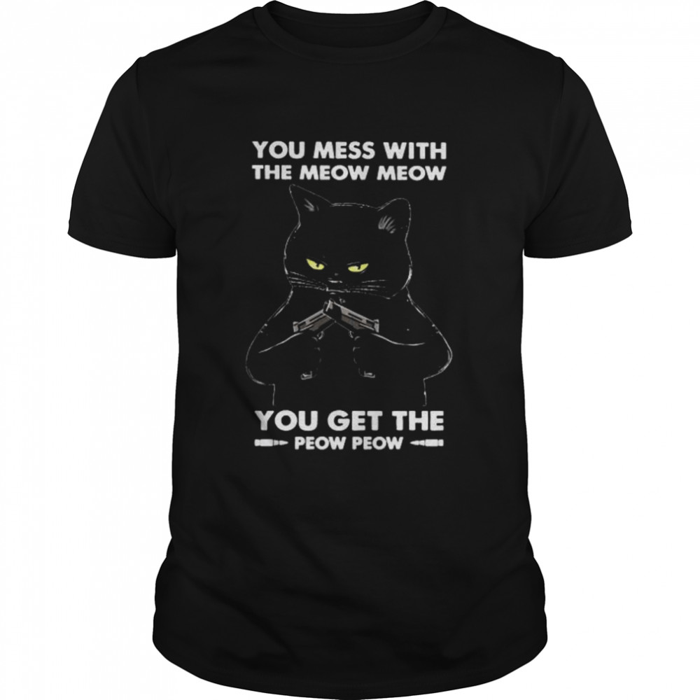 Black Cat you mess with the meow meows you get the peow peow shirt