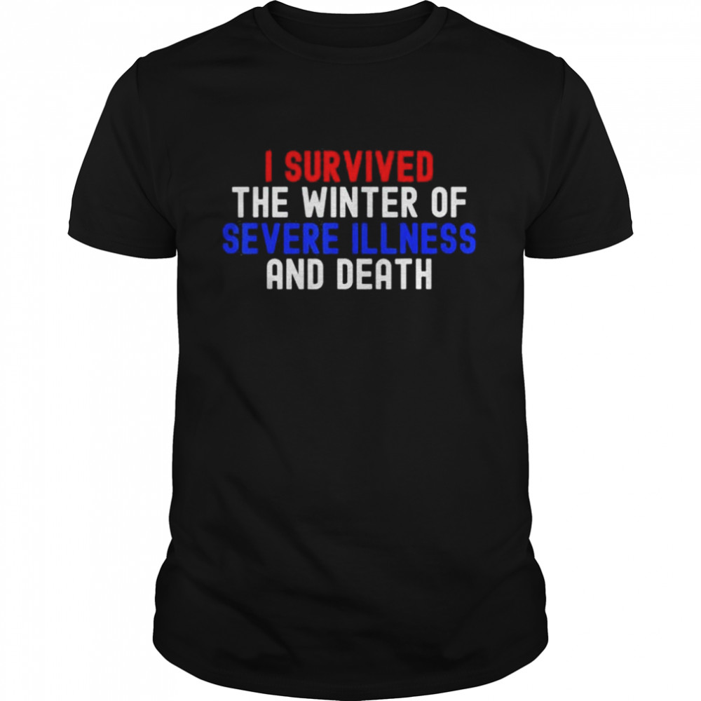 I Survived The Winter Of Severe Illness And Death shirt