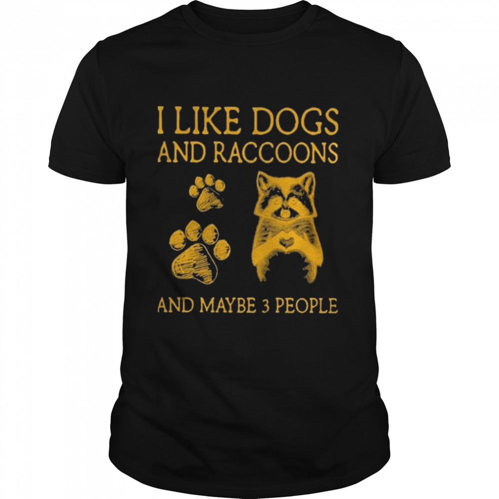 Like dogs and raccoons and maybe 3 people t-shirt