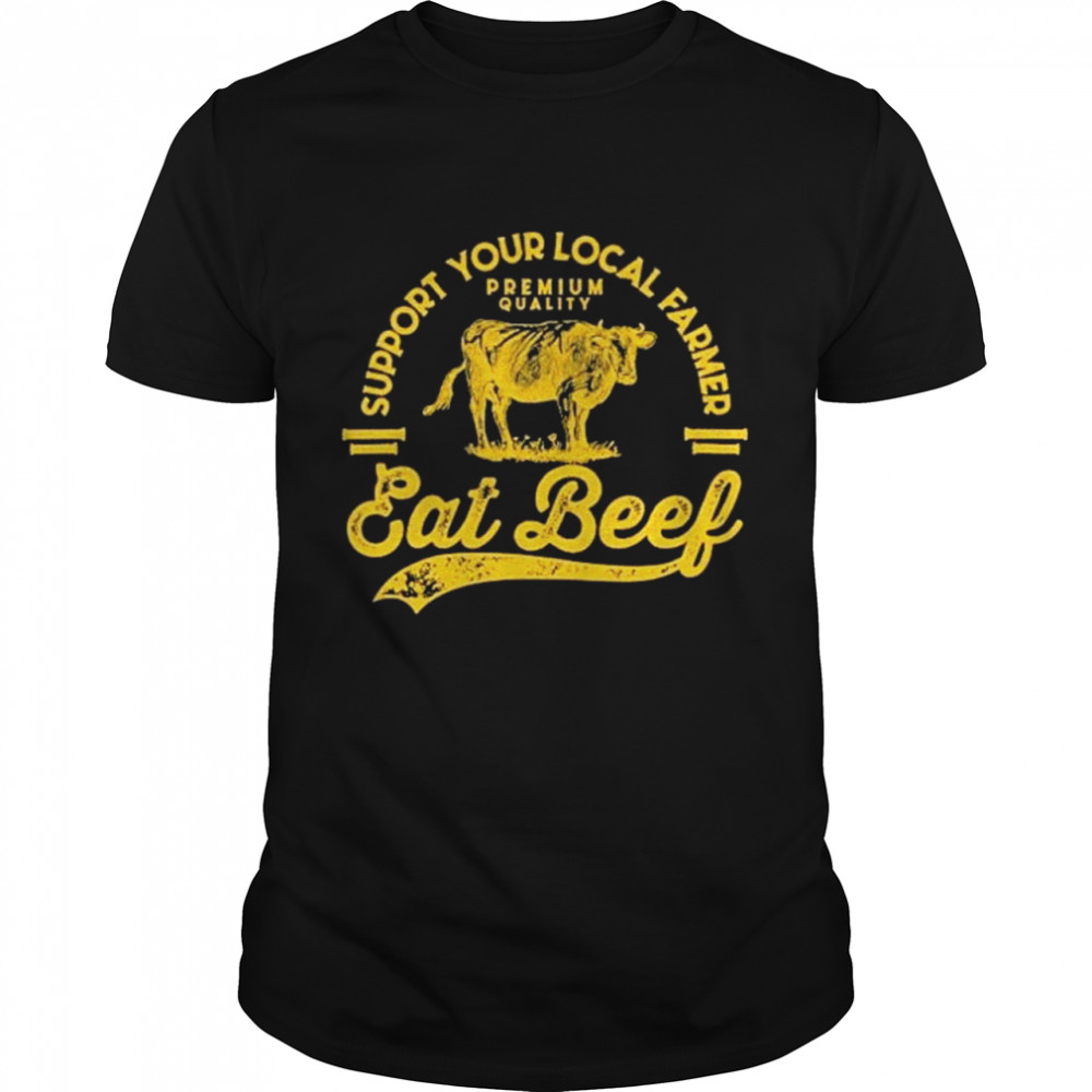 Support local farmers farming farmer market buy eat beef shirt