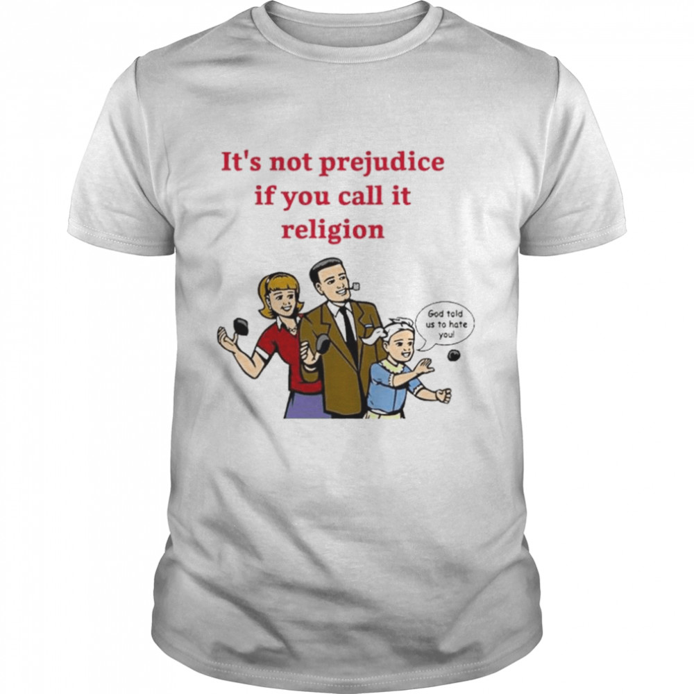 It’s Not Prejudice If You Call It Religion God Told Us To Hate You Uncle Dad T- Classic Men's T-shirt